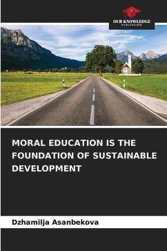 MORAL EDUCATION IS THE FOUNDATION OF SUSTAINABLE DEVELOPMENT - Asanbekova, Dzhamilja