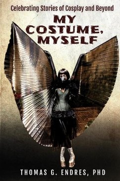 My Costume, Myself: Celebrating Stories of Cosplay and Beyond - Endres, Thomas G.