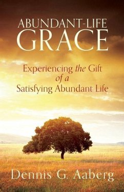 Abundant-Life Grace: Experiencing the Gift of a Satisfying Abundant Life - Aaberg, Dennis G.