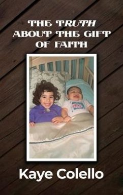 The TRuth about the Gift of Faith - Colello, Kaye