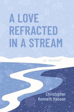 A Love Refracted in a Stream - Hanson, Christopher Kenneth