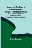Memoirs of the Court of Marie Antoinette, Queen of France (Volume 3); Being the Historic Memoirs of Madam Campan, First Lady in Waiting to the Queen