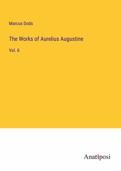 The Works of Aurelius Augustine - Dods, Marcus