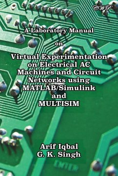 A Laboratory Manual on Virtual Experimentation on Electrical AC Machines and Circuit Networks using MATLAB/Simulink and MULTISIM - Iqbal, Arif; Singh, G. K.