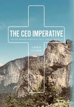The CEO Imperative: Faith Based Service in a Toxic World - Clark, Chris