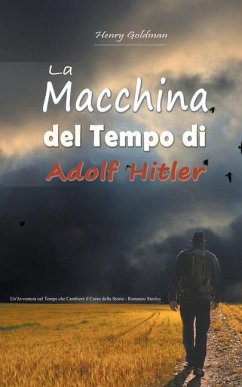 La Macchina del Tempo di Adolf Hitler: Un'Avventura nel Tempo che Cambierà il Corso della Storia - Romanzo Storico - Goldman, Henry