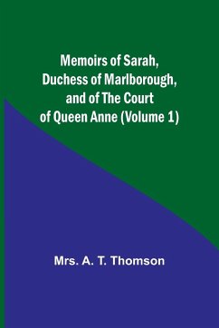 Memoirs of Sarah, Duchess of Marlborough, and of the Court of Queen Anne (Volume 1) - Thomson, A.