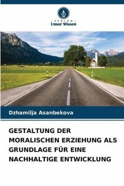 GESTALTUNG DER MORALISCHEN ERZIEHUNG ALS GRUNDLAGE FÜR EINE NACHHALTIGE ENTWICKLUNG - Asanbekova, Dzhamilja