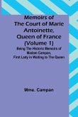 Memoirs of the Court of Marie Antoinette, Queen of France (Volume 1); Being the Historic Memoirs of Madam Campan, First Lady in Waiting to the Queen