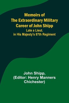 Memoirs of the Extraordinary Military Career of John Shipp; Late a Lieut. in His Majesty's 87th Regiment - Shipp, John