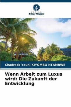 Wenn Arbeit zum Luxus wird: Die Zukunft der Entwicklung - KIYOMBO NTAMBWE, Chadrack Youni