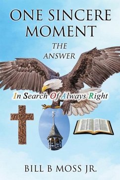 One Sincere Moment: THE ANSWER In Search Of Always Right - Moss, Bill B.