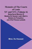 Memoirs of the Courts of Louis XV and XVI. (Volume 6); Being secret memoirs of Madame Du Hausset, lady's maid to Madame de Pompadour, and of the Princess Lamballe
