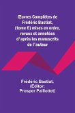 ¿uvres Complètes de Frédéric Bastiat, (tome 6) mises en ordre, revues et annotées d'après les manuscrits de l'auteur