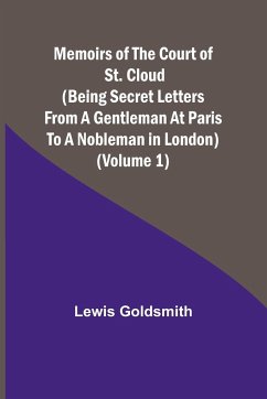 Memoirs of the Court of St. Cloud (Being secret letters from a gentleman at Paris to a nobleman in London) (Volume 1) - Goldsmith, Lewis