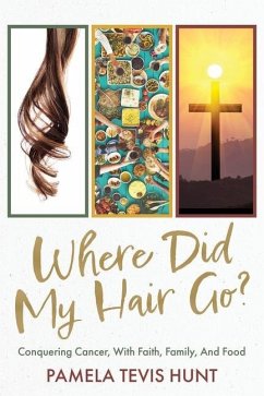 Where Did My Hair Go?: Conquering Cancer, With Faith, Family, And Food - Tevis Hunt, Pamela