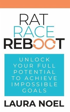 Rat Race Reboot: Unlock Your Full Potential To Achieve Impossible Goals - Noel, Laura