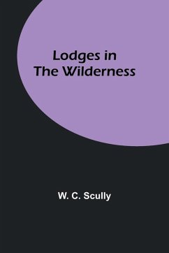 Lodges in the Wilderness - Scully, W. C.