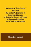 Memoirs of the Courts of Louis XV and XVI. (Volume 1); Being secret memoirs of Madame Du Hausset, lady's maid to Madame de Pompadour, and of the Princess Lamballe