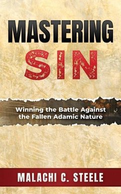 Mastering Sin: Winning the Battle Against the Fallen Adamic Nature - Steele, Malachi C.