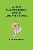 La Vie de Madame Élisabeth, soeur de Louis XVI, Volume 2