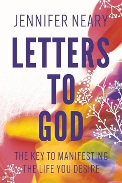Letters to God: The Key to Manifesting the Life You Desire - Neary, Jennifer