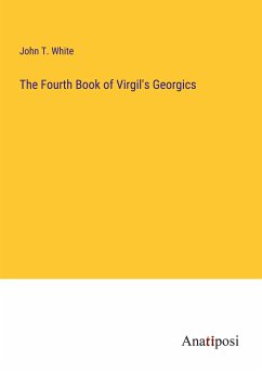 The Fourth Book of Virgil's Georgics - White, John T.