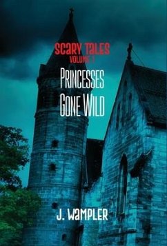 Scary Tales: Volume 1: Volume 1: Princesses Gone Wild - Wampler, J.