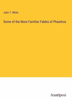 Some of the More Familiar Fables of Phaedrus - White, John T.