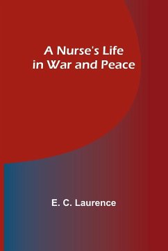 A Nurse's Life in War and Peace - Laurence, E. C.