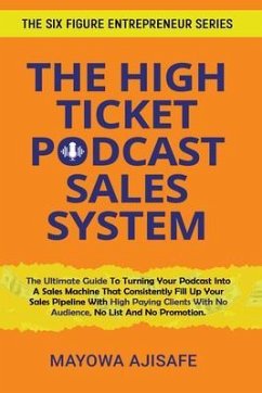 The High Ticket Podcast Sales System (eBook, ePUB) - Ajisafe, Mayowa