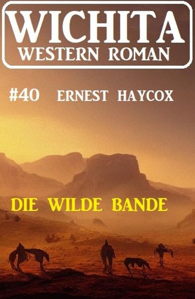Die wilde Bande: Wichita Western Roman 40 (eBook, ePUB) Die wilde Bande: Wichita Western Roman 40 (eBook, ePUB)