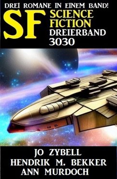 Science Fiction Dreierband 3030 - Drei Romane in einem Band (eBook, ePUB) - Zybell, Jo; Bekker, Hendrik M.; Murdoch, Ann