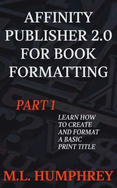 Affinity Publisher 2.0 for Book Formatting Part 1 (Affinity Publisher 2.0 for Self-Publishing, #1) (eBook, ePUB) Affinity Publisher 2.0 for Book Formatting Part 1 (Affinity Publisher 2.0 for Self-Publishing, #1) (eBook, ePUB)