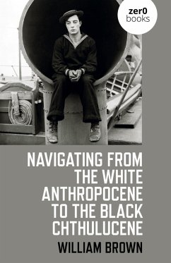 Navigating from the White Anthropocene to the Black Chthulucene (eBook, ePUB) - Brown, William