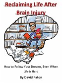 Reclaiming Life After Brain Injury - How to Follow Your Dreams, Even When Life is Hard (eBook, ePUB)