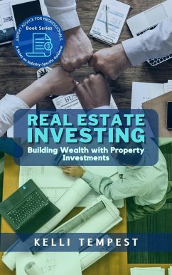 Real Estate Investing: Building Wealth with Property Investments (Expert Advice for Professionals: A Series on Industry-Specific Guidance, #2) (eBook, ePUB) - Tempest, Kelli
