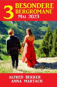 3 Besondere Bergromane Mai 2023 (eBook, ePUB) - Bekker, Alfred; Martach, Anna