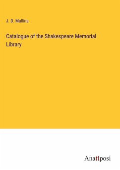 Catalogue of the Shakespeare Memorial Library - Mullins, J. D.