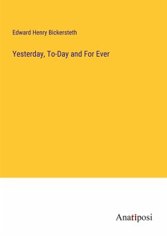 Yesterday, To-Day and For Ever - Bickersteth, Edward Henry