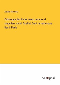 Catalogue des livres rares, curieux et singuliers de M. Scalini; Dont la vente aura lieu à Paris - Auteur Inconnu