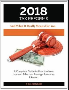 2018 Tax Reform And What It Really Means For You: A Complete Guide to How the New Law Can Affect You, the Average American - Leonard, C. D.