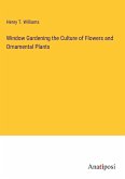 Window Gardening the Culture of Flowers and Ornamental Plants
