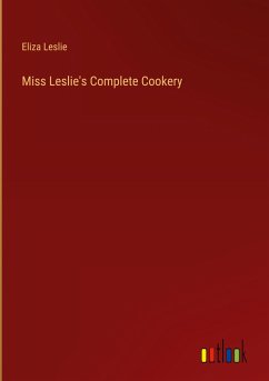 Miss Leslie's Complete Cookery - Leslie, Eliza