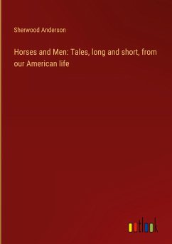 Horses and Men: Tales, long and short, from our American life - Anderson, Sherwood