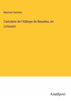 Cartulaire de l'Abbaye de Beaulieu, en Limousin - Deloche, Maximin