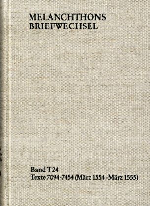 Melanchthons Briefwechsel / Textedition. Band T 24: Texte 7094-7454 (März 1554-März 1555) / Melanchthons Briefwechsel T 24