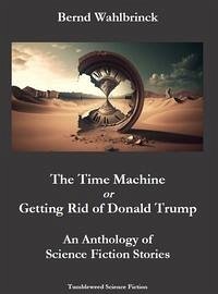 The Time Machine or Getting Rid of Donald Trump - An Anthology of Science Fiction Stories - Wahlbrinck, Bernd