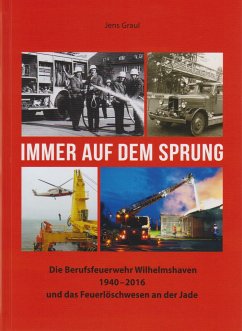 Immer auf dem Sprung - Die Berufsfeuerwehr Wilhelmshaven 1940 - 2016 und das Feuerlöschwesen an der Jade - Graul, Jens