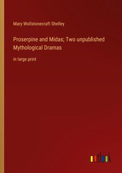 Proserpine and Midas; Two unpublished Mythological Dramas - Shelley, Mary Wollstonecraft